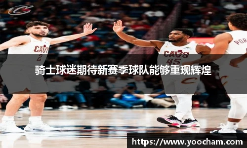 骑士球迷期待新赛季球队能够重现辉煌