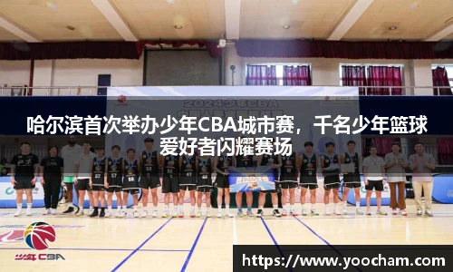 哈尔滨首次举办少年CBA城市赛，千名少年篮球爱好者闪耀赛场