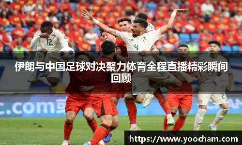 伊朗与中国足球对决聚力体育全程直播精彩瞬间回顾